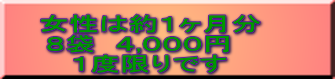 女性は約１ヶ月分 ８袋　４,０００円　１度限りです