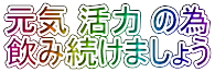元気 活力 の為 飲み続けましょう